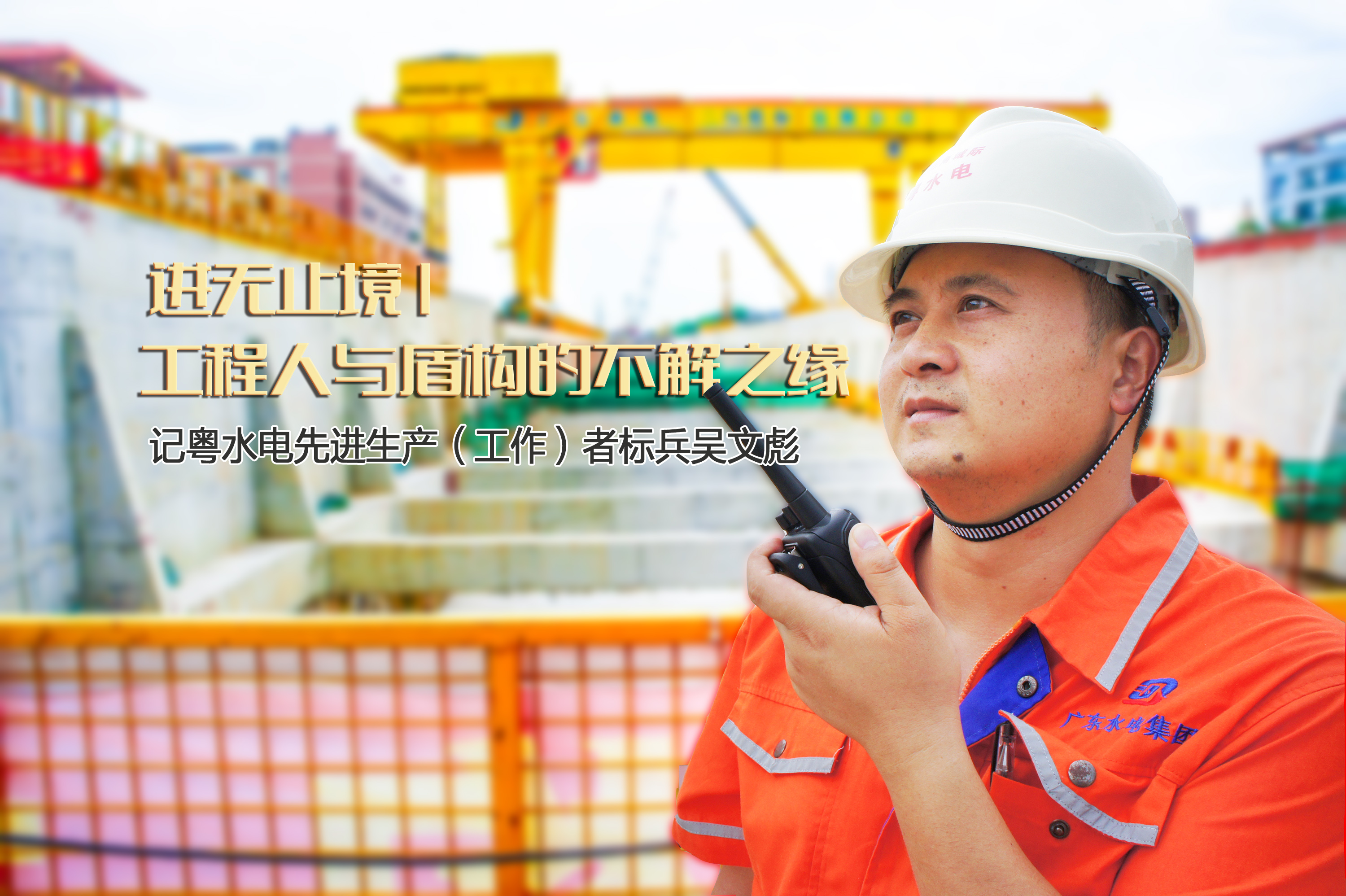 不忘初心，牢记使命，担当作为在项目一线】粤水电标兵系列报道之一：吴文彪