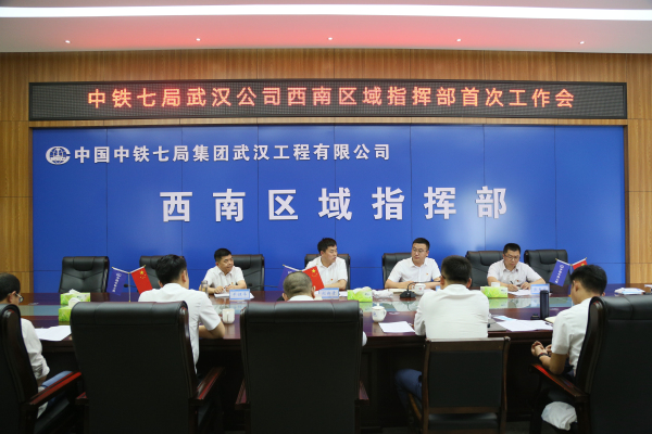 中铁七局武汉公司西南区域指挥部首次工作会议顺利召开