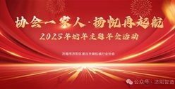 协会一家人·扬帆再起航——区液压升降机械行业协会2025年会成功举办